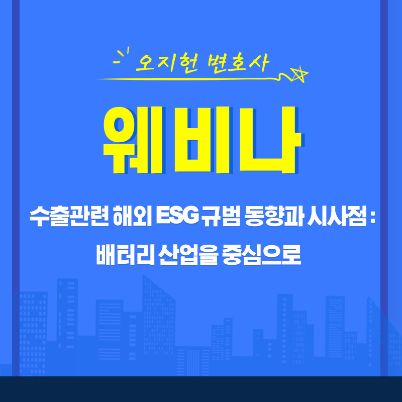 [웨비나] 수출 관련 해외 ESG규범 동향과 시사점 : 배터리 산업을 중심으로